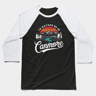 I'd Rather Be In Canmore. Alberta Baseball T-Shirt